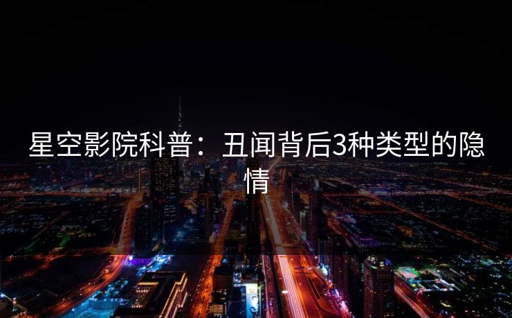 星空影院科普：丑闻背后3种类型的隐情