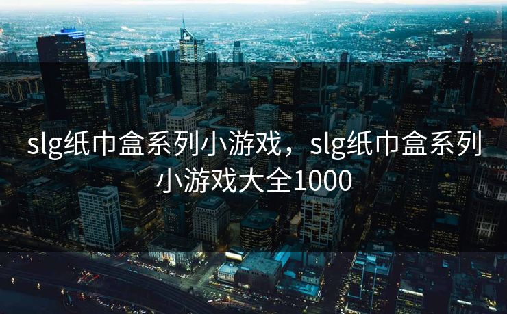 slg纸巾盒系列小游戏，slg纸巾盒系列小游戏大全1000